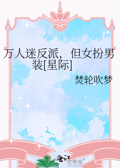 万人迷反派，但女扮男装[星际]
